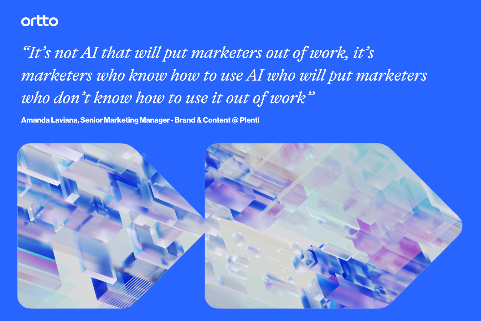 “It’s not AI that will put marketers out of work, it’s marketers who know how to use AI who will put marketers who don’t know how to use it out of work” says Amanda Laviana.